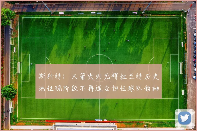 斯科特：火箭失利无碍杜兰特历史地位现阶段不再适合担任球队领袖