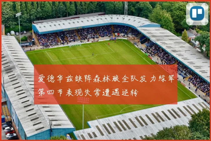 爱德华兹缺阵森林狼全队发力绿军第四节表现失常遭遇逆转